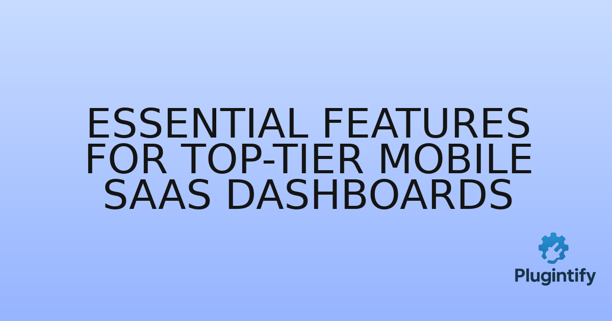 You are currently viewing Essential Features for Top-Tier Mobile SaaS Dashboards