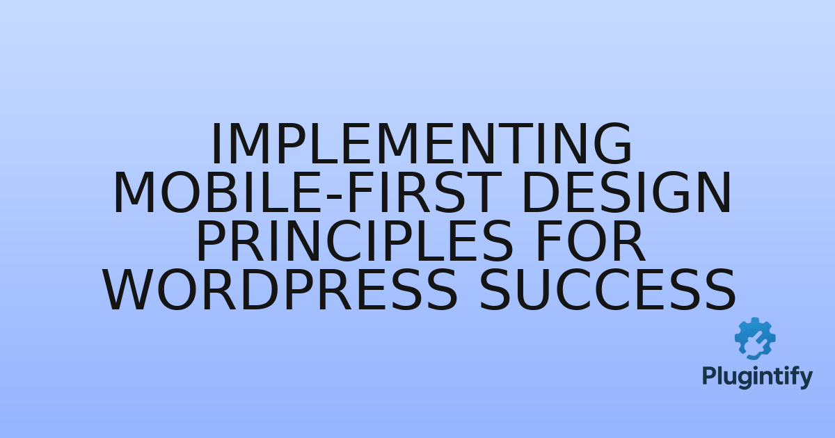You are currently viewing Implementing Mobile-First Design Principles for WordPress Success