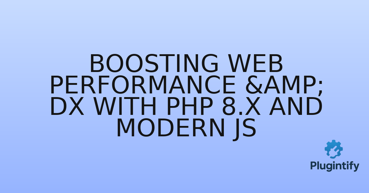 You are currently viewing Boosting Web Performance & DX with PHP 8.x and Modern JS