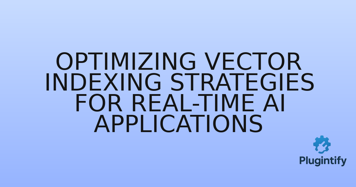 You are currently viewing Optimizing Vector Indexing Strategies for Real-time AI Applications