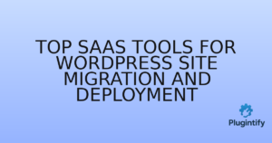 Read more about the article Top SaaS Tools for WordPress Site Migration and Deployment