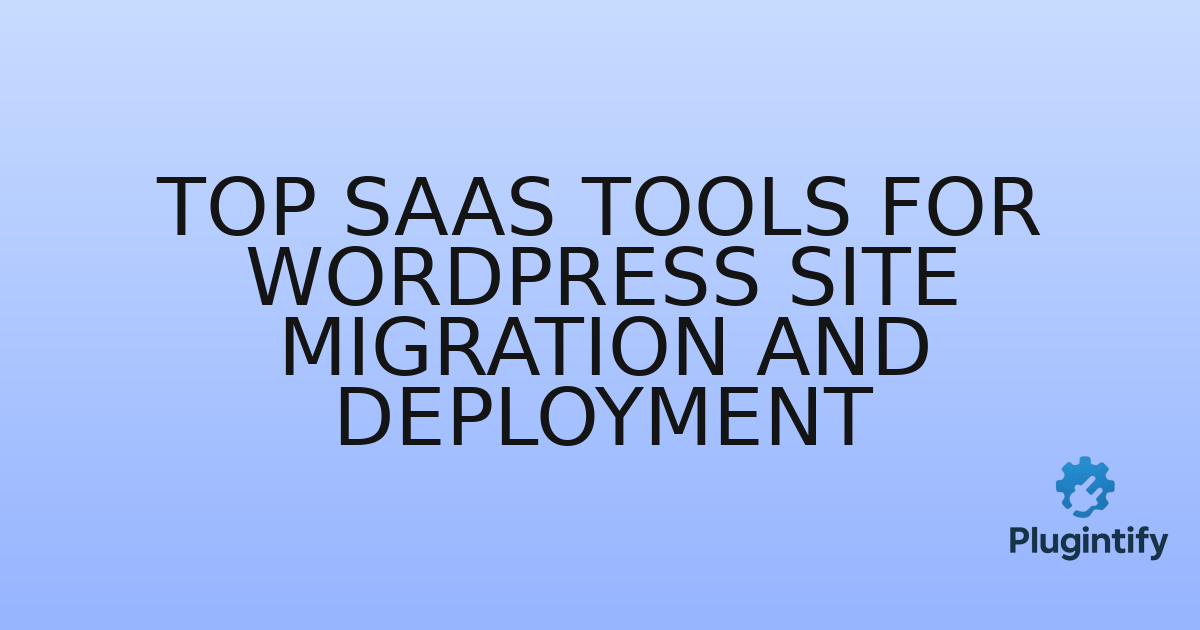 You are currently viewing Top SaaS Tools for WordPress Site Migration and Deployment