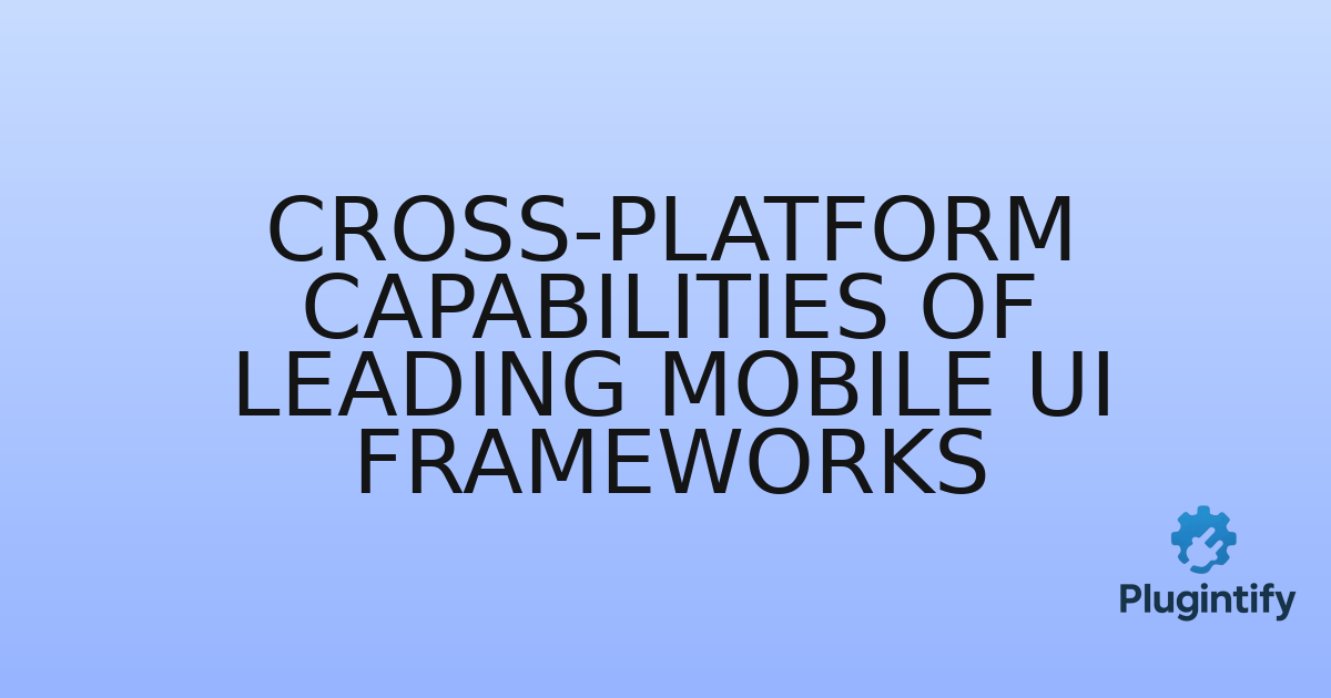 You are currently viewing Cross-Platform Capabilities of Leading Mobile UI Frameworks