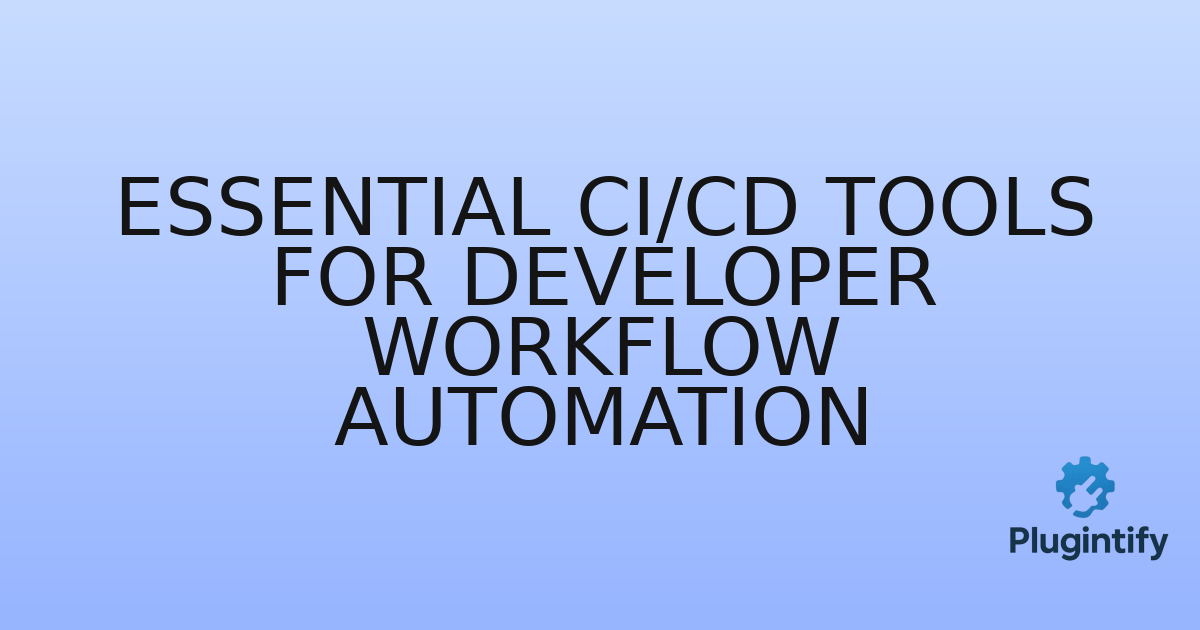 You are currently viewing Essential CI/CD Tools for Developer Workflow Automation