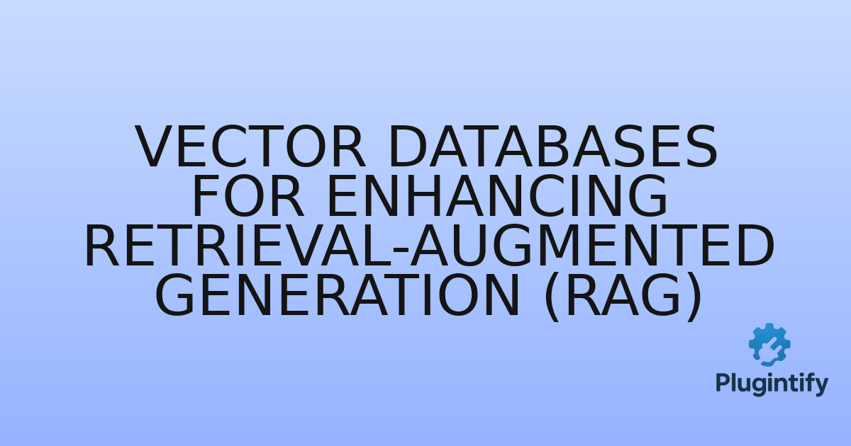 You are currently viewing Vector Databases for Enhancing Retrieval-Augmented Generation (RAG)