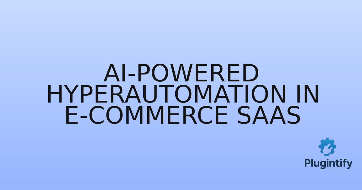 You are currently viewing AI-Powered Hyperautomation in E-commerce SaaS