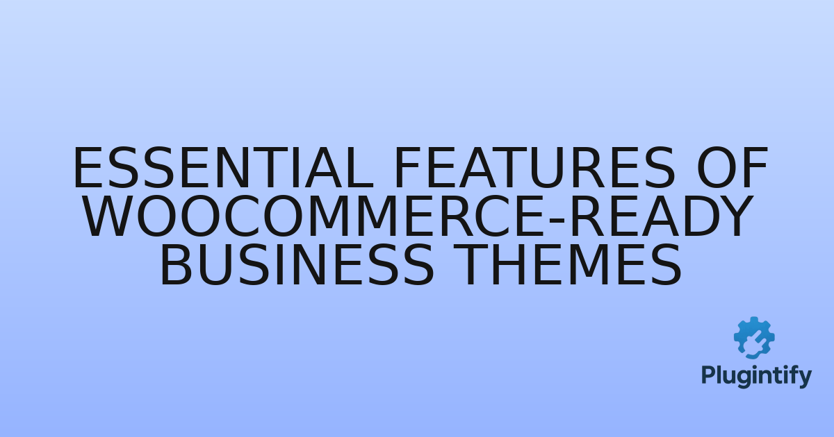 You are currently viewing Essential Features of WooCommerce-Ready Business Themes