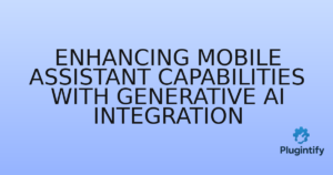 Read more about the article Enhancing Mobile Assistant Capabilities with Generative AI Integration