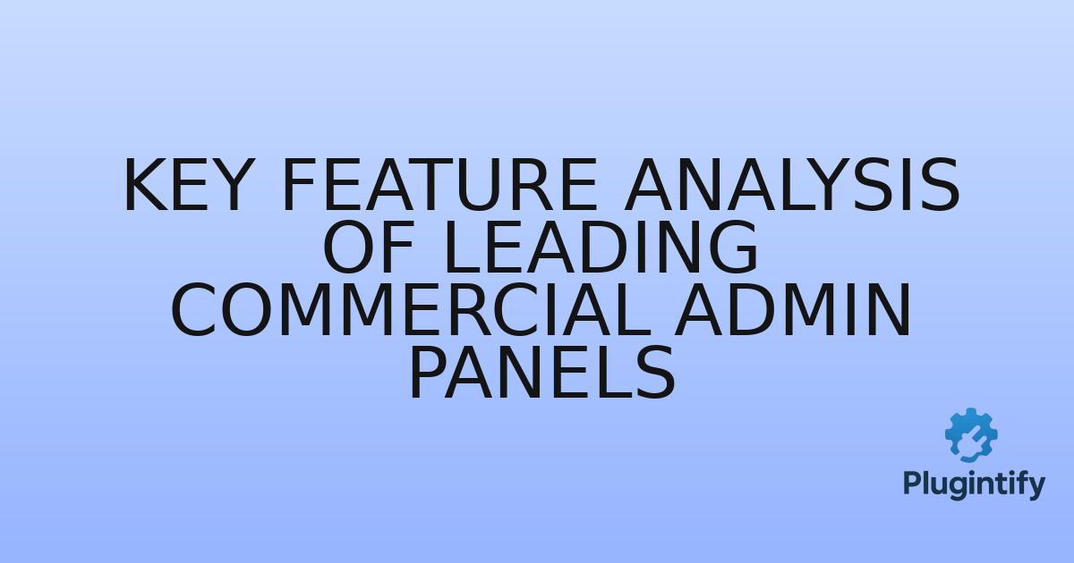 You are currently viewing Key Feature Analysis of Leading Commercial Admin Panels