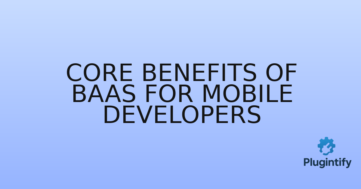 You are currently viewing Core Benefits of BaaS for Mobile Developers