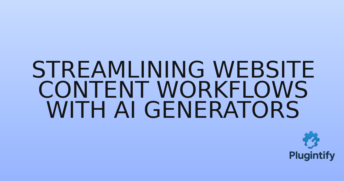 You are currently viewing Streamlining Website Content Workflows with AI Generators