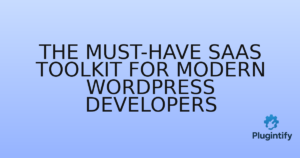 Read more about the article The Must-Have SaaS Toolkit for Modern WordPress Developers
