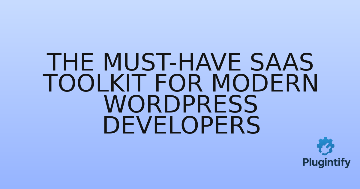You are currently viewing The Must-Have SaaS Toolkit for Modern WordPress Developers