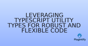 Read more about the article Leveraging TypeScript Utility Types for Robust and Flexible Code