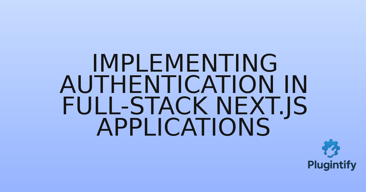 You are currently viewing Implementing Authentication in Full-stack Next.js Applications