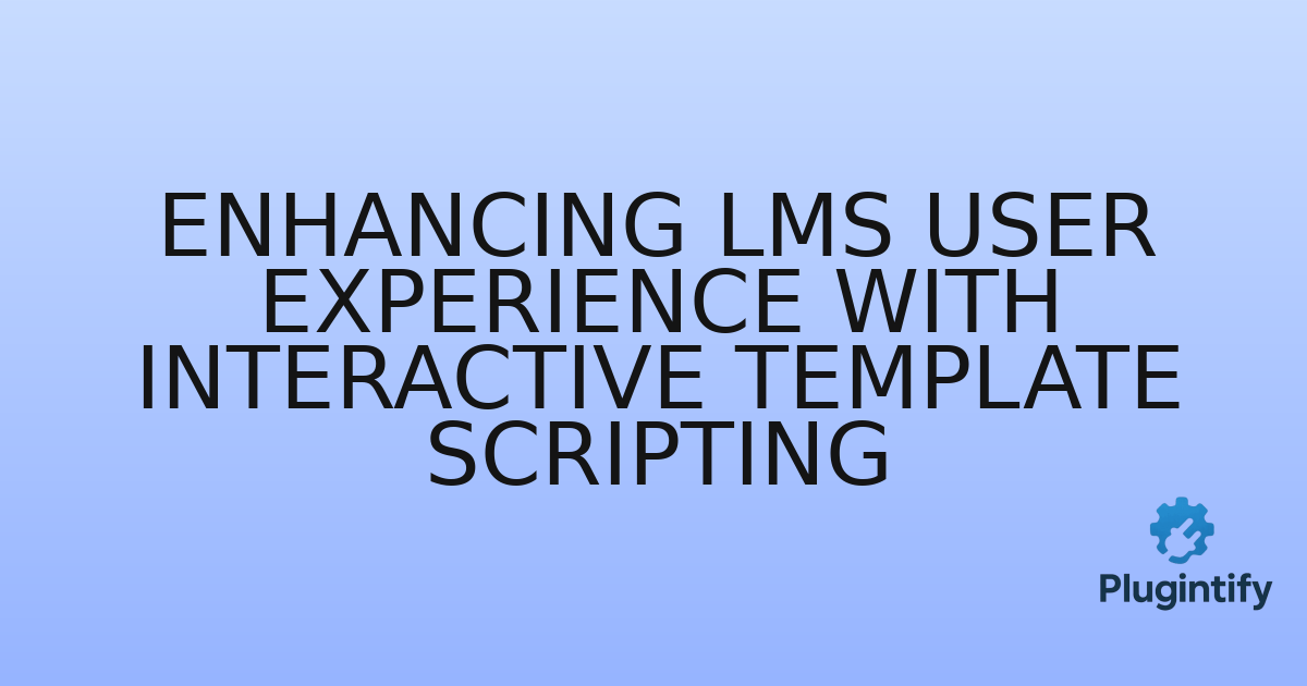 You are currently viewing Enhancing LMS User Experience with Interactive Template Scripting