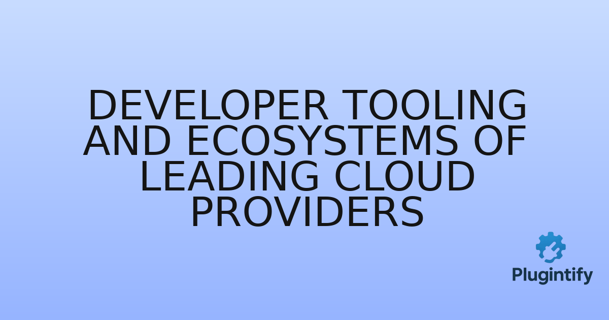 You are currently viewing Developer Tooling and Ecosystems of Leading Cloud Providers