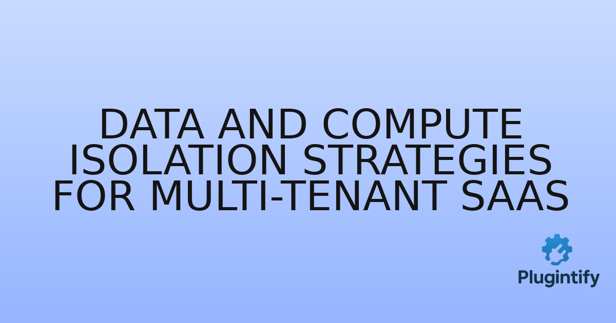 You are currently viewing Data and Compute Isolation Strategies for Multi-Tenant SaaS