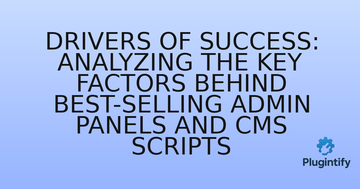 You are currently viewing Drivers of Success: Analyzing the Key Factors Behind Best-Selling Admin Panels and CMS Scripts