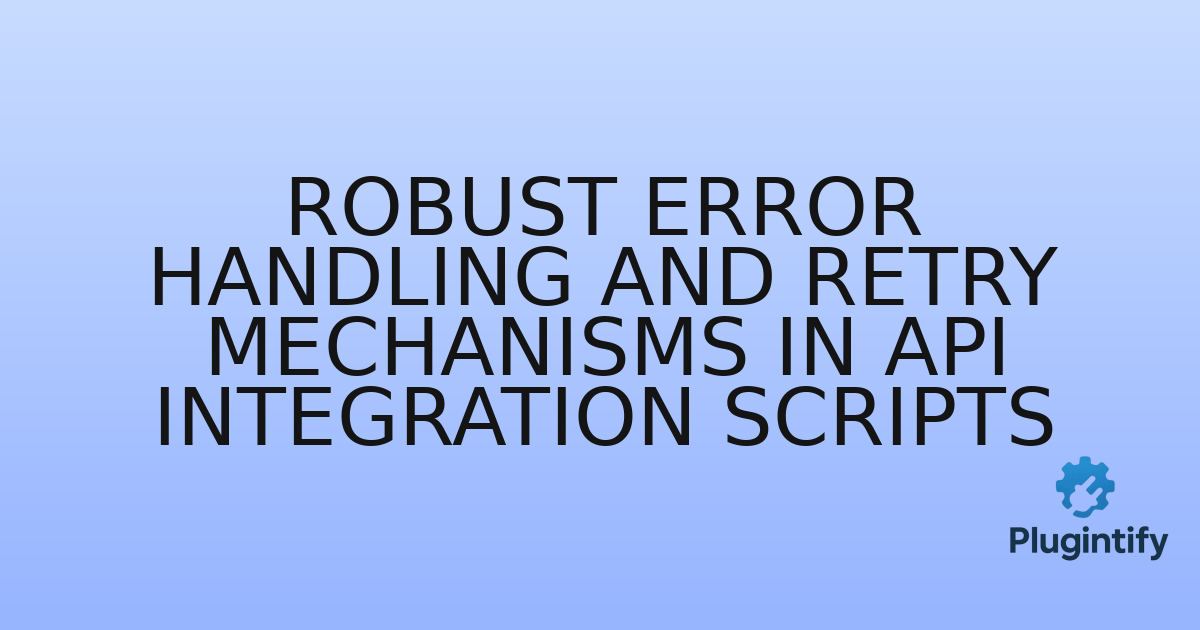You are currently viewing Robust Error Handling and Retry Mechanisms in API Integration Scripts
