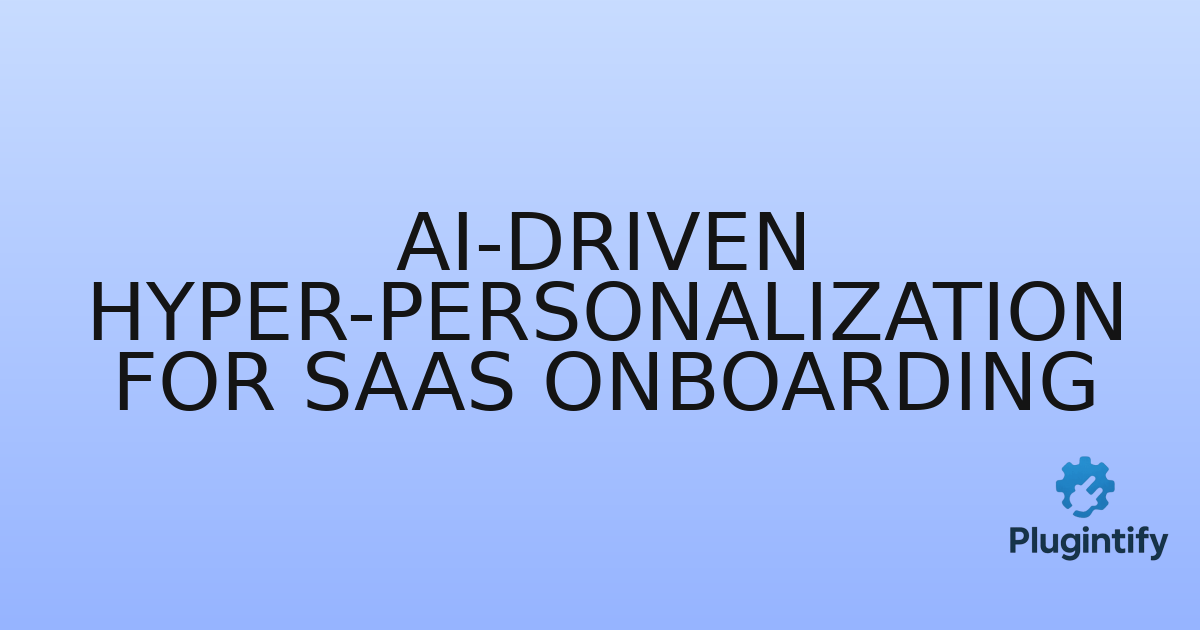 You are currently viewing AI-Driven Hyper-Personalization for SaaS Onboarding