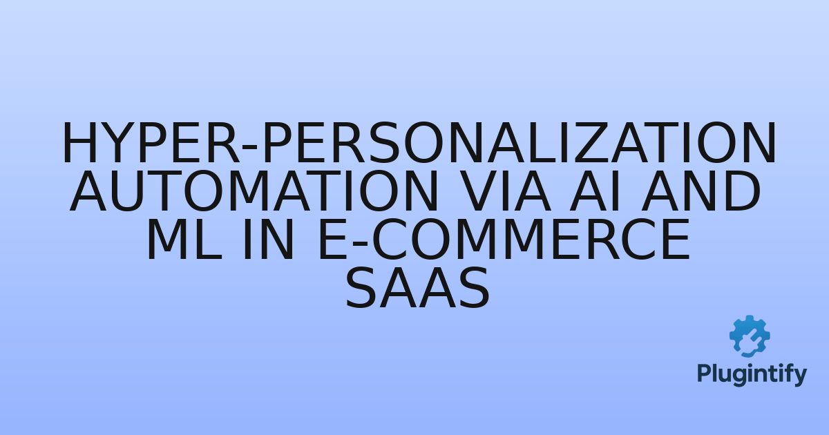 You are currently viewing Hyper-Personalization Automation via AI and ML in E-commerce SaaS
