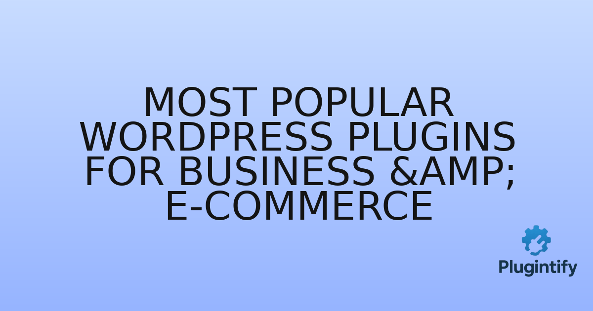 You are currently viewing Most Popular WordPress Plugins for Business & E-commerce