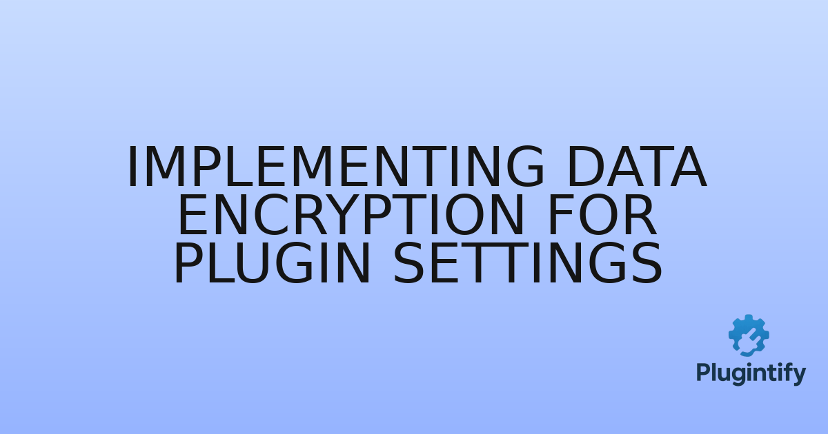 You are currently viewing Implementing Data Encryption for Plugin Settings