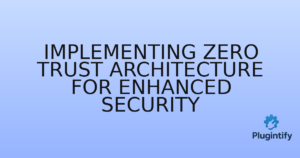 Read more about the article Implementing Zero Trust Architecture for Enhanced Security