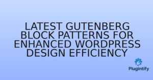 Read more about the article Latest Gutenberg Block Patterns for Enhanced WordPress Design Efficiency