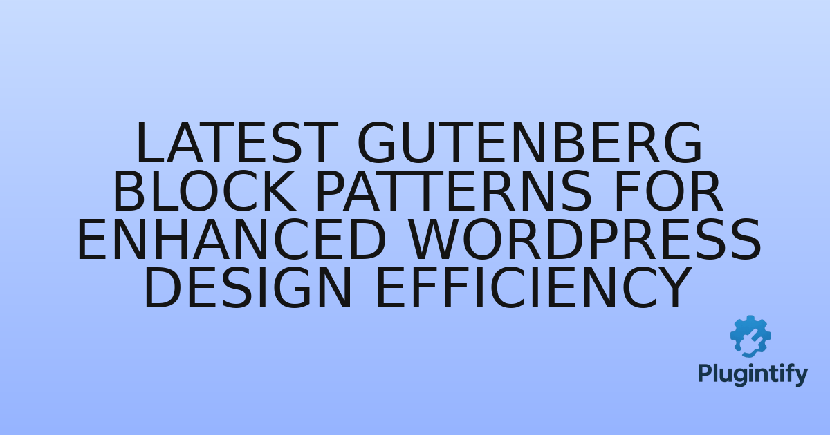 You are currently viewing Latest Gutenberg Block Patterns for Enhanced WordPress Design Efficiency