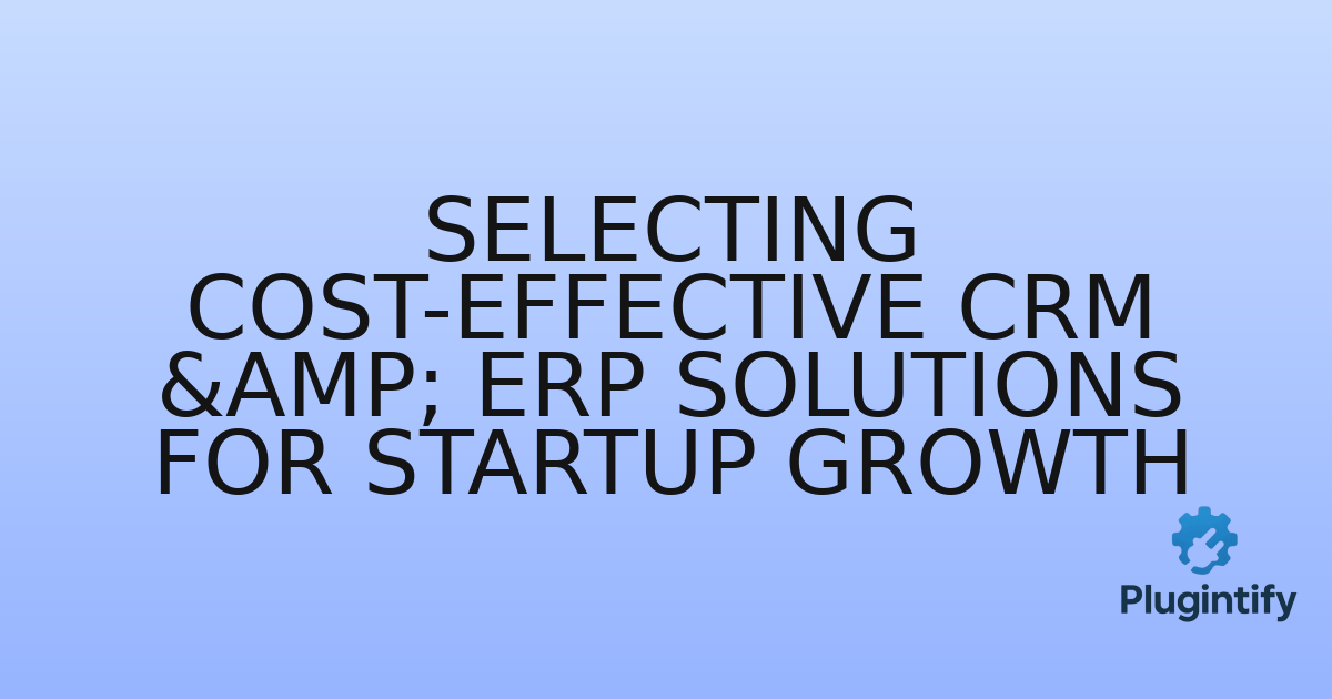 You are currently viewing Selecting Cost-Effective CRM & ERP Solutions for Startup Growth