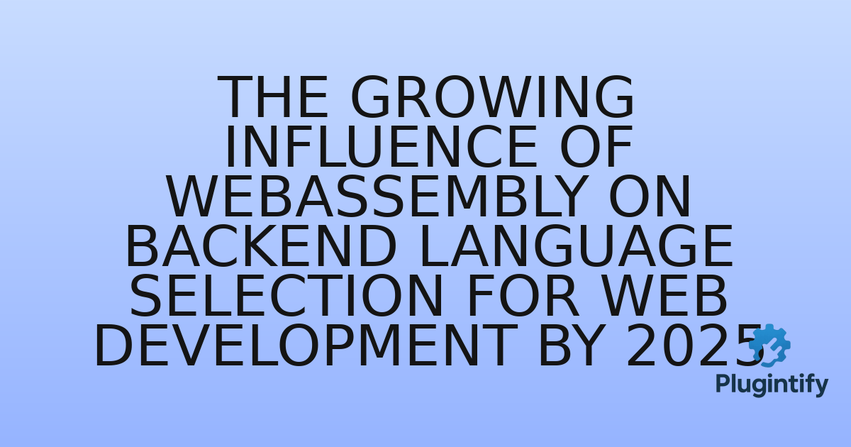You are currently viewing The Growing Influence of WebAssembly on Backend Language Selection for Web Development by 2025