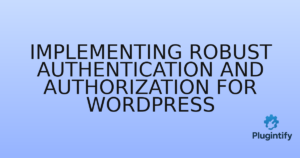 Read more about the article Implementing Robust Authentication and Authorization for WordPress