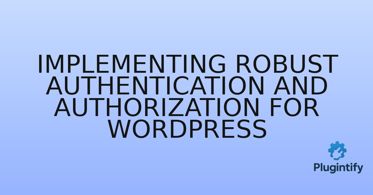 You are currently viewing Implementing Robust Authentication and Authorization for WordPress