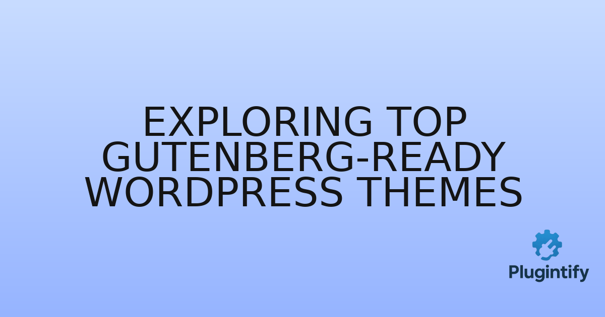 You are currently viewing Exploring Top Gutenberg-Ready WordPress Themes