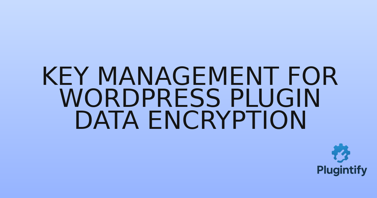 You are currently viewing Key Management for WordPress Plugin Data Encryption