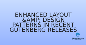 Read more about the article Enhanced Layout & Design Patterns in Recent Gutenberg Releases