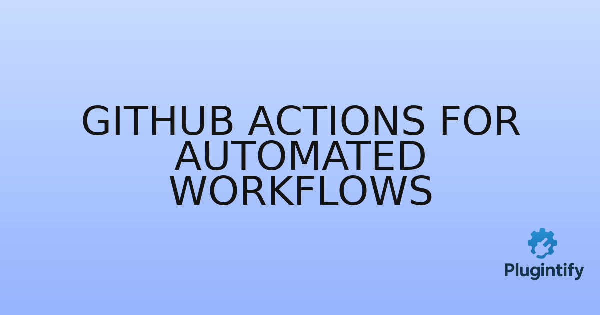 You are currently viewing GitHub Actions for Automated Workflows