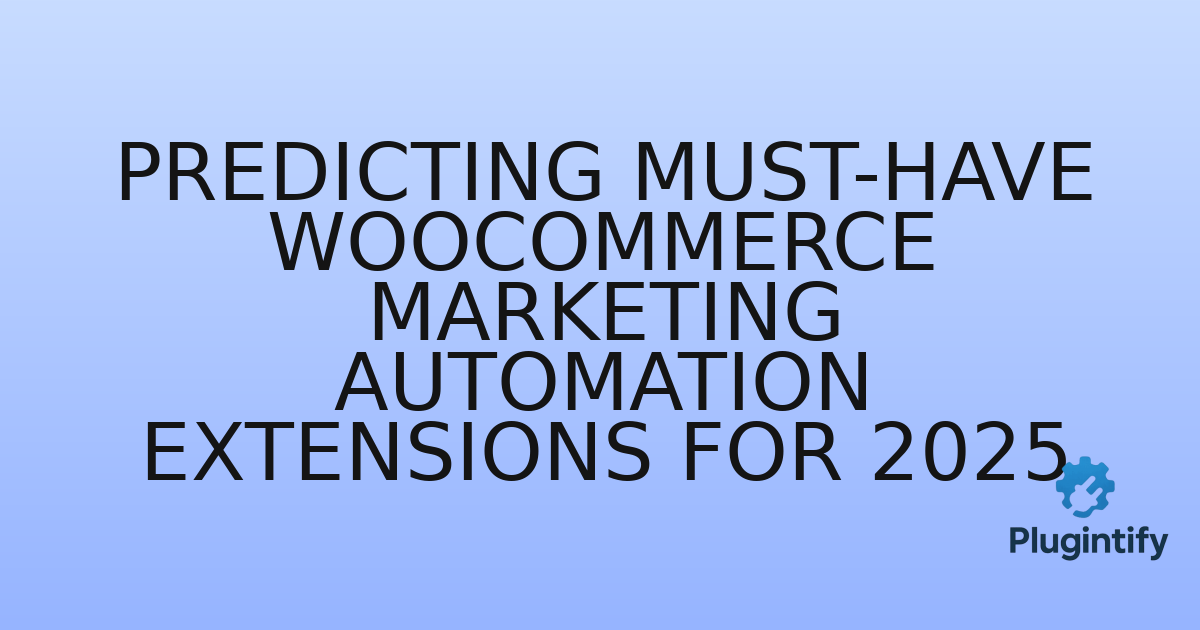 You are currently viewing Predicting Must-Have WooCommerce Marketing Automation Extensions for 2025