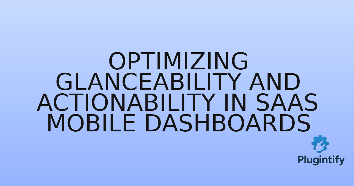You are currently viewing Optimizing Glanceability and Actionability in SaaS Mobile Dashboards