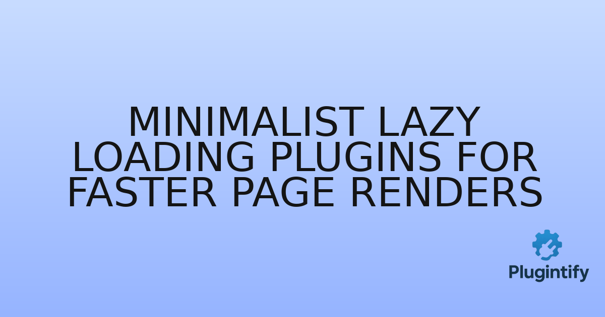 You are currently viewing Minimalist Lazy Loading Plugins for Faster Page Renders