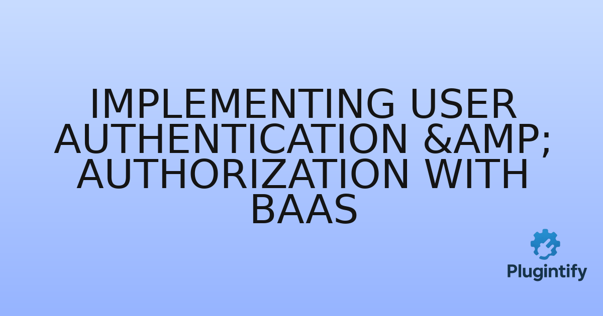 You are currently viewing Implementing User Authentication & Authorization with BaaS