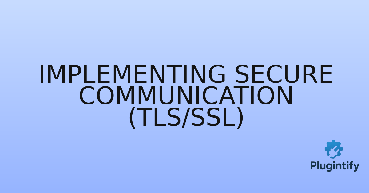 You are currently viewing Implementing Secure Communication (TLS/SSL)