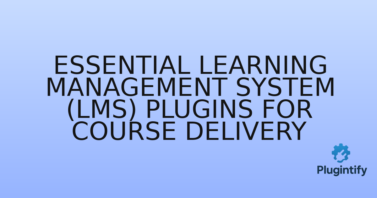 You are currently viewing Essential Learning Management System (LMS) Plugins for Course Delivery