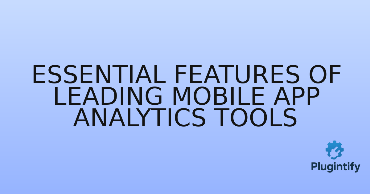 You are currently viewing Essential Features of Leading Mobile App Analytics Tools