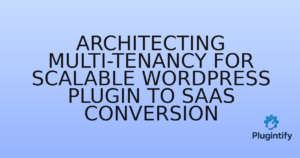 Read more about the article Architecting Multi-Tenancy for Scalable WordPress Plugin to SaaS Conversion
