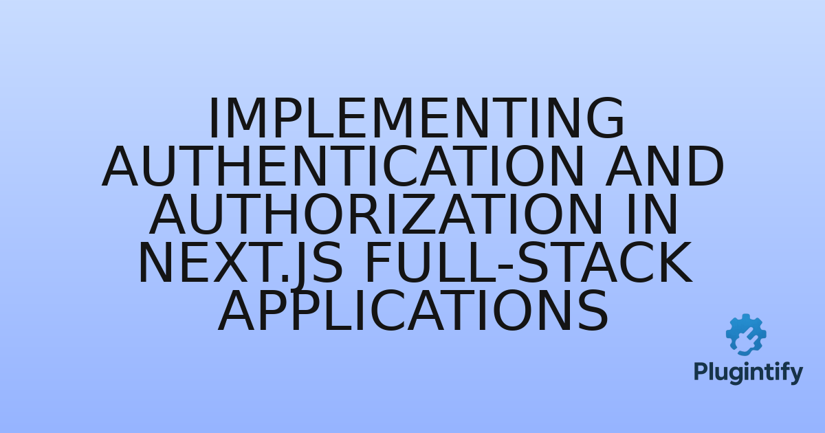 You are currently viewing Implementing Authentication and Authorization in Next.js Full-Stack Applications