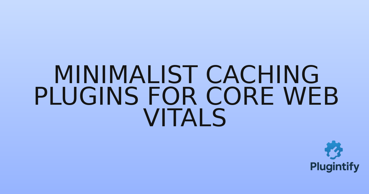 You are currently viewing Minimalist Caching Plugins for Core Web Vitals