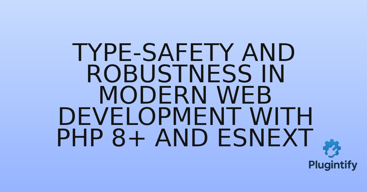 You are currently viewing Type-Safety and Robustness in Modern Web Development with PHP 8+ and ESNext
